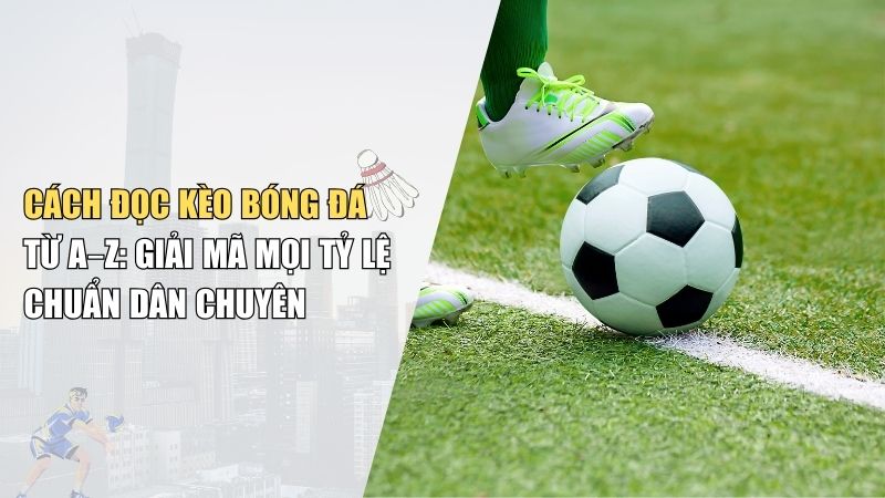 Cách Đọc Kèo Bóng Đá Từ A–Z