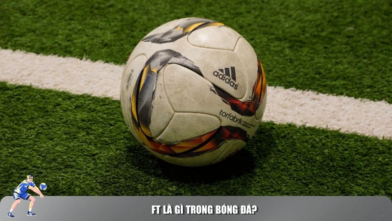 Khái niệm FT là gì trong bóng đá