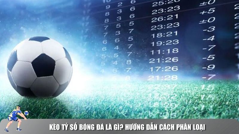 Kèo tỷ số bóng đá là một trong những loại cược hấp dẫn nhất