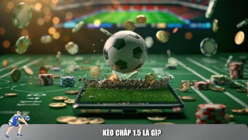 Kèo chấp 1.5 là một trong những loại kèo phổ biến trong cá cược bóng đá