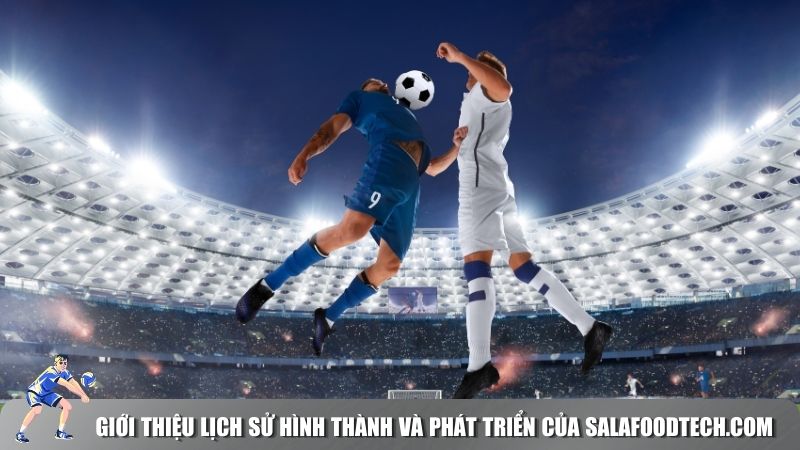 Giới thiệu lịch sử hình thành và phát triển của Salafoodtech.com