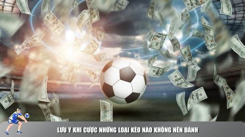 Lưu ý khi cược những loại kèo nào không nên đánh