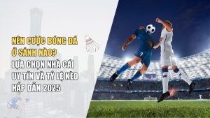 Nên Cược Bóng Đá Ở Sảnh Nào