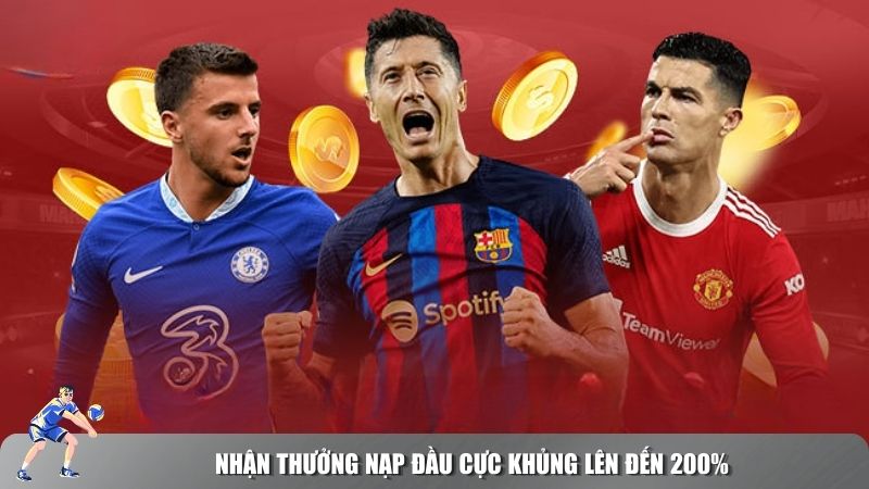 Các chương trình khuyến mãi thưởng nạp đầu lên đến 200%