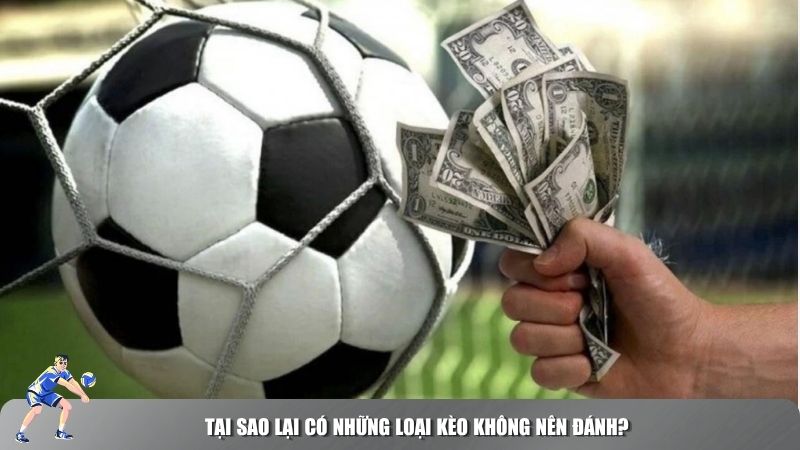 Tại sao lại có những loại kèo không nên đánh?